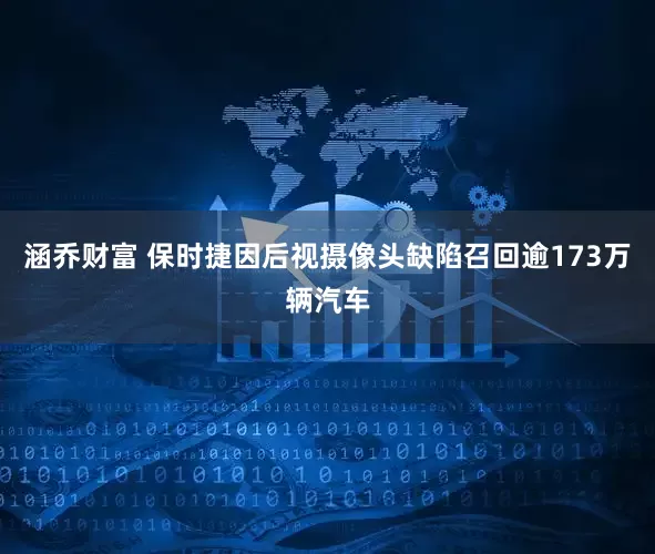 涵乔财富 保时捷因后视摄像头缺陷召回逾173万辆汽车
